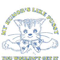 My Humor’S Like Pussy You Wouldn’T Get It T-Shirt