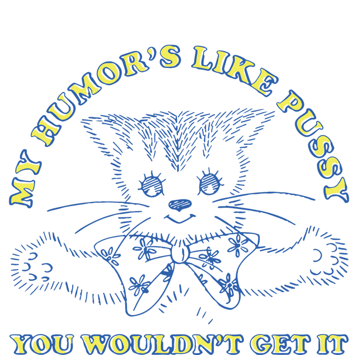 My Humor’S Like Pussy You Wouldn’T Get It T-Shirt