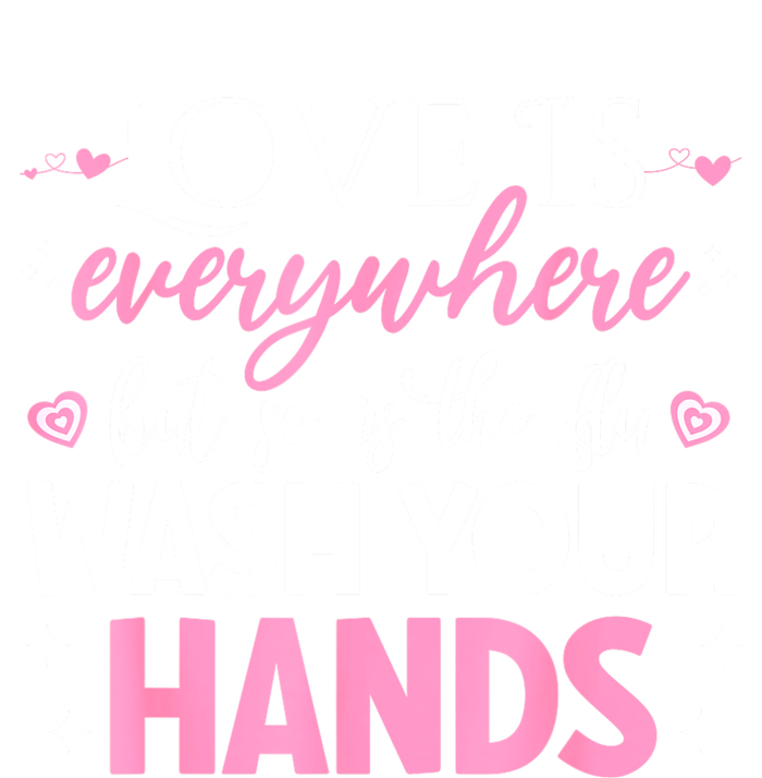 Love Is Everywhere But So Is The Flu Wash Your Hands Ladies Long Sleeve Shirt