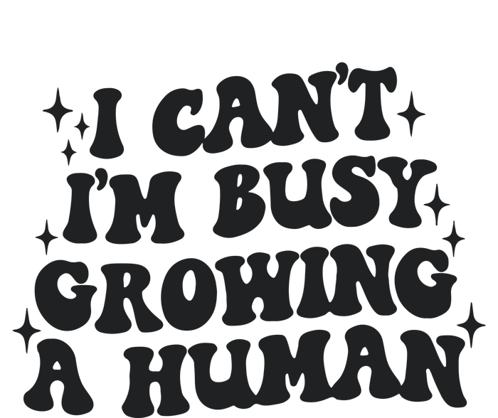 I Cant Im Busy Growing A Human T-Shirt