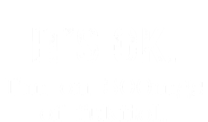 Its Ok Im On 500mg Of Fukitol Funny Joke Sarcasm Full-Length Apron With Pockets