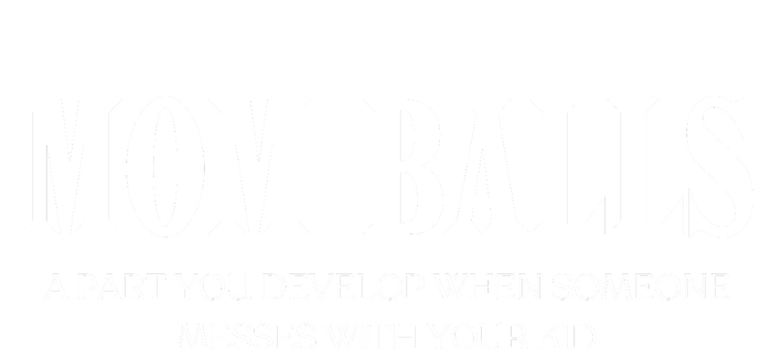 Mom Balls A Part You Develop When Someone Messes With Your Ki Ds T-Shirt