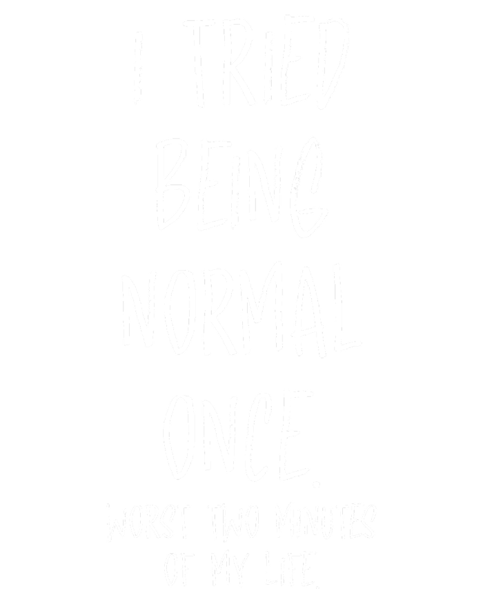 I Tried Being Normal Once Worst Two Minutes Of My Life Funny Ladies Long Sleeve Shirt