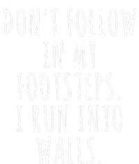 Dont Follow In My Footsteps I Run Into Walls Funny T-Shirt