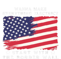 Wanna Make Everything Electric Start With The Border Wall T-Shirt