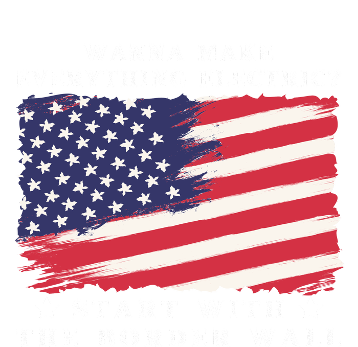 Wanna Make Everything Electric Start With The Border Wall T-Shirt