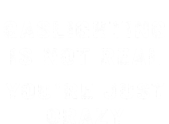 Gaslighting In Not Real YouRe Just Crazy T-Shirt