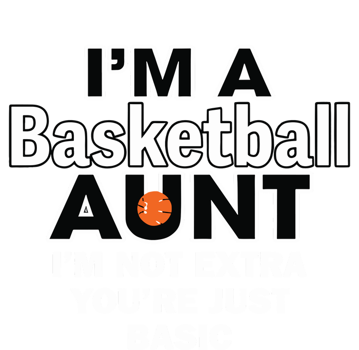 IM A Basketball Aunt IM Not Extra YouRe Just Basic Ladies Long Sleeve Shirt