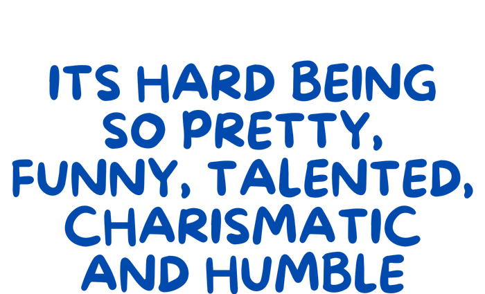 Its Hard Being So Pretty Funny Talented Charismatic And Humble Garment-Dyed Fleece Hoodie