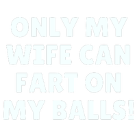 Only My Wife Can Fart On My Balls T-Shirt