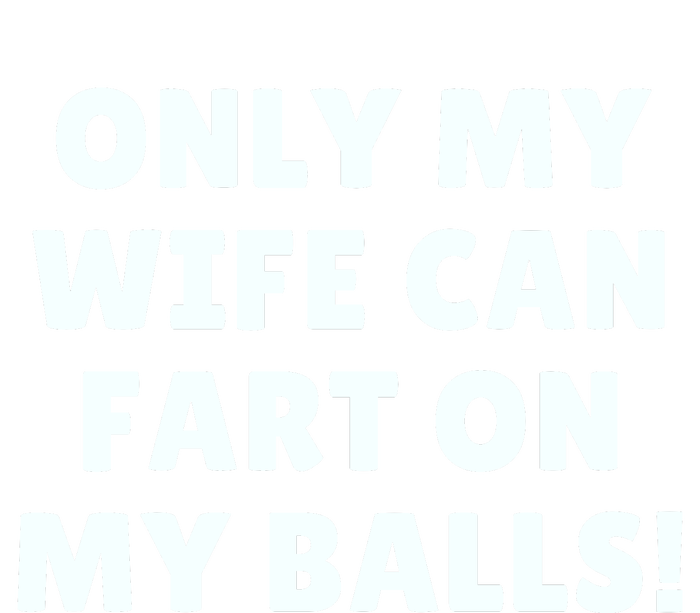 Only My Wife Can Fart On My Balls T-Shirt