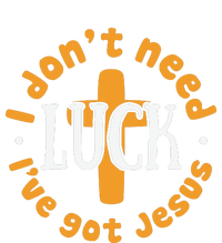 I Dont Need Luck Ive Got Jesus Funny St Patricks Day T-Shirt