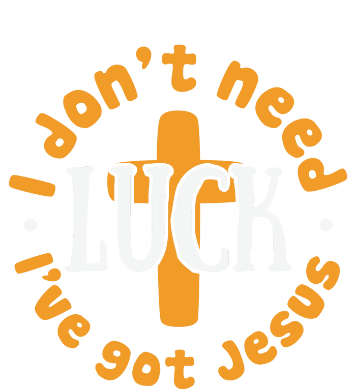 I Dont Need Luck Ive Got Jesus Funny St Patricks Day T-Shirt