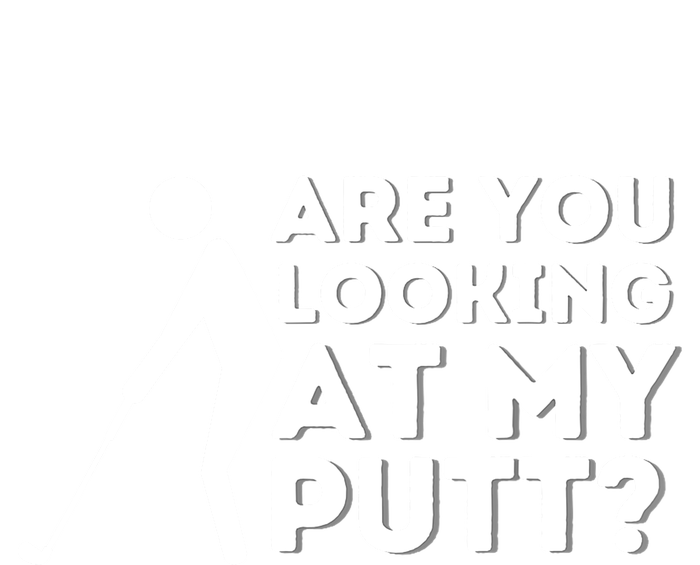 Are You Looking At My Putt Golfing Lover & Golf Gift T-Shirt