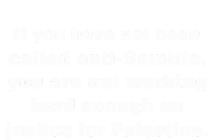 If You Have Not Been Called Anti Semitic You Are Not Working Hard Enough On Just T-Shirt