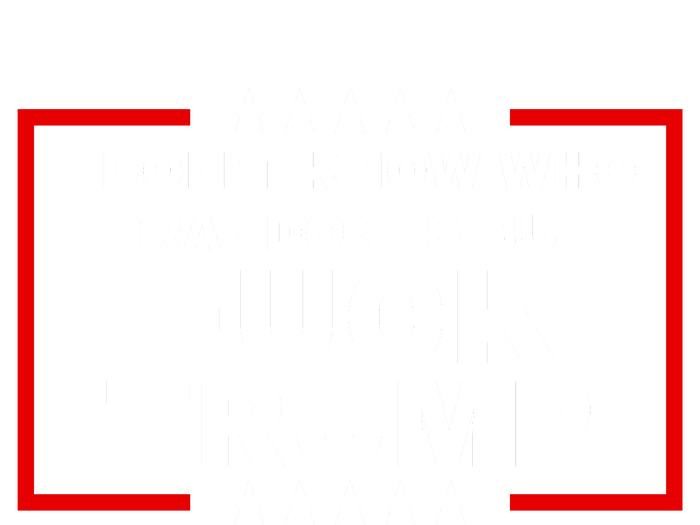 I DonT Know Who Brandon Is But Fuck Trump Anti Trump T-Shirt