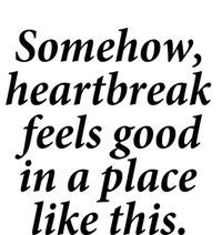 Somehow Heartbreak Feels Good In A Place Like This T-Shirt