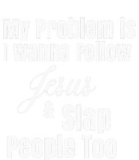 My Problem Is I Wanna Follow Jesus & Slap People Too T-Shirt