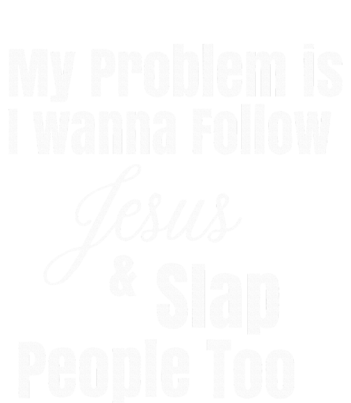 My Problem Is I Wanna Follow Jesus & Slap People Too T-Shirt