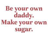 Be Your Own Daddy Make Your Own Sugar T-Shirt