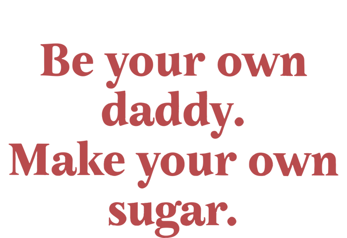 Be Your Own Daddy Make Your Own Sugar T-Shirt