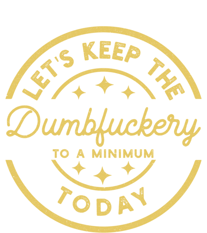 LetS Keep The Dumbfuckery To A Minimum Today T-Shirt