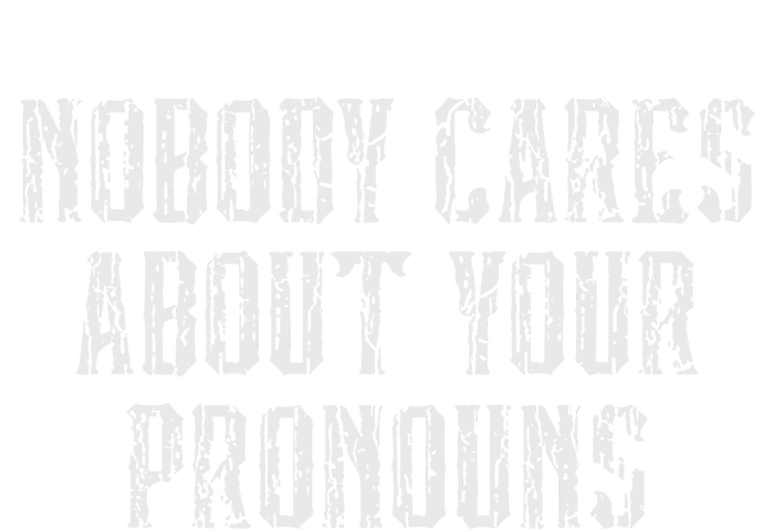 Nobody Cares About Your Pronouns T-Shirt