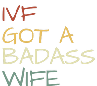 Ivf Got A Badass Wife Ivf Dad Transfer Day Ivf Daddy Infertility T-Shirt