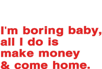 Im Boring Baby All I Do Is Make Money & Come Home Cooling Performance Crew T-Shirt