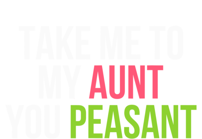 Take Me To My Aunt You Peasant Funny Auntie T-Shirt