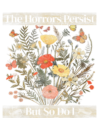 The Horrors Persist But So Do I Humor Funny Flower Design Women's T-Shirt