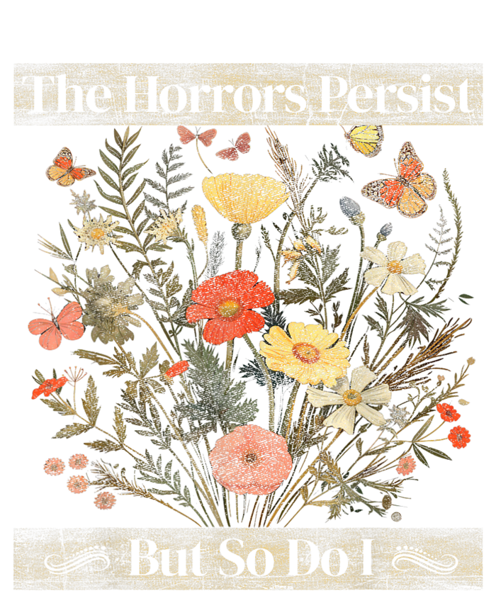 The Horrors Persist But So Do I Humor Funny Flower Design Women's T-Shirt