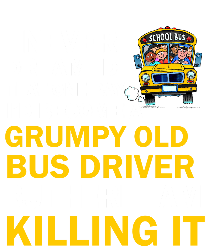 School Bus I Never Dreamed That One Day I’D Become A Grumpy Old Bus Driver But H T-Shirt