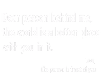 Dear Person Behind Me The World Is A Better Place With You In It T-Shirt