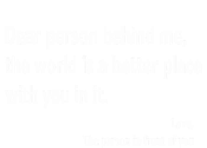 Dear Person Behind Me The World Is A Better Place With You In It T-Shirt