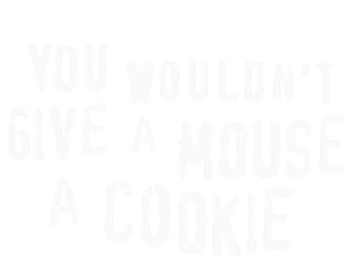 You Wouldn’T Give A Mouse A Cookie T-Shirt