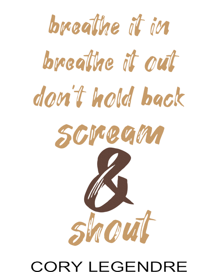 Cory Legendre Breathe It In Breathe It Out DonT Hold Back Scream And Shout T-Shirt