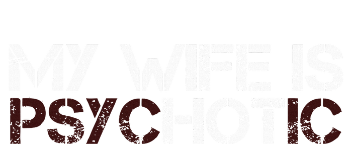 My Wife Is Psychotic T-Shirt