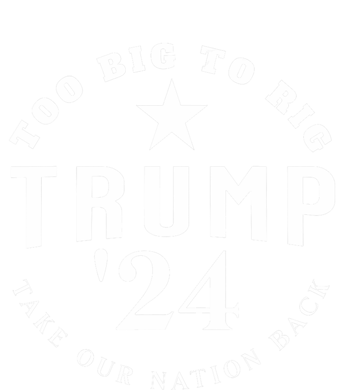 Too Big To Rig Trump 2024 Election Take Our Nation Back T-Shirt