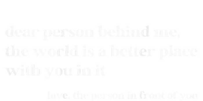 Dear Person Behind Me The World Is A Better Place With You T-Shirt