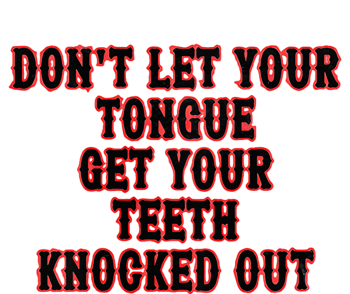 DonT Let Your Tongue Get Your Teeth Knocked Out T-Shirt