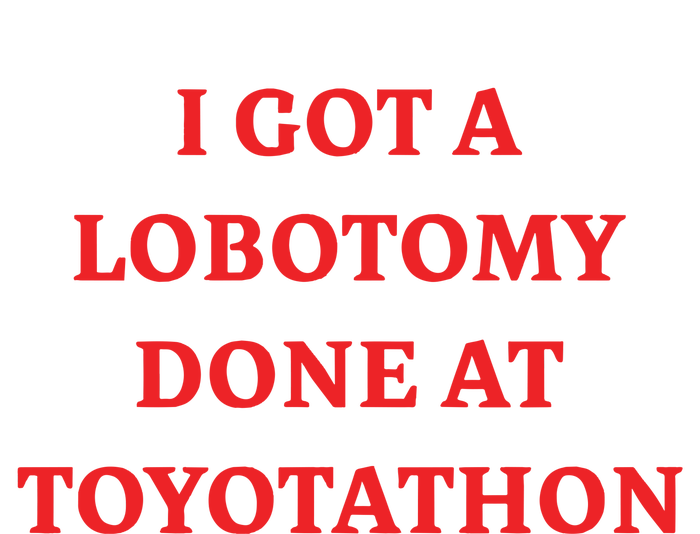 I Got A Lobotomy Done At Toyotathon Adult ChromaSoft Performance T-Shirt