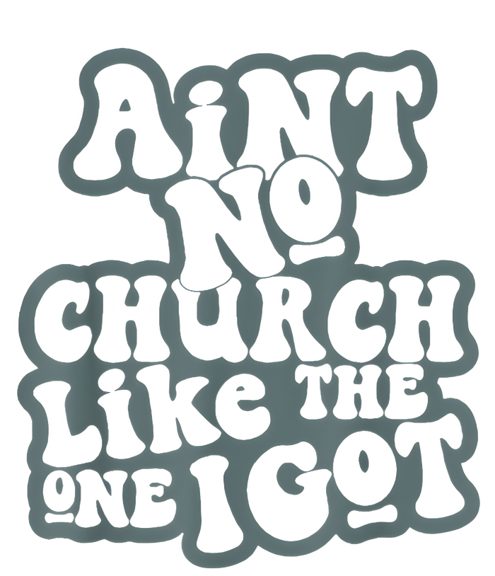 AinT No Church Like The One I Got T-Shirt