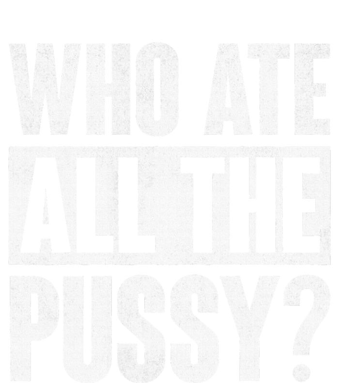 Who Ate All The Pussy Ladies Long Sleeve Shirt