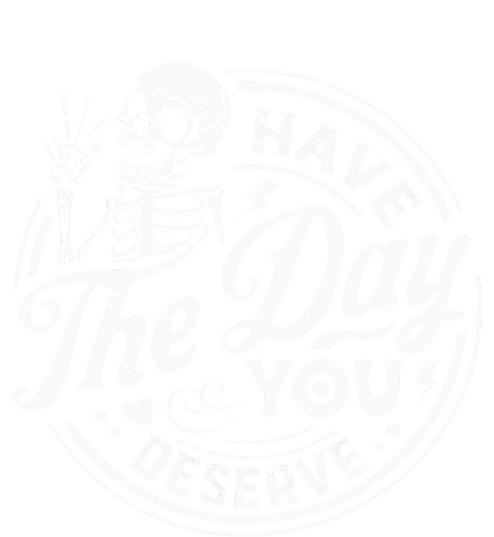 Funny Have The Day You Deserve Motivational Quote T-Shirt