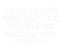 I’M Gay Because Every Time I Fuck Your Mom She Makes Me Fuck Your Dad T-Shirt