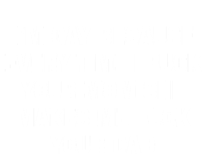 I’M Gay Because Every Time I Fuck Your Mom She Makes Me Fuck Your Dad T-Shirt