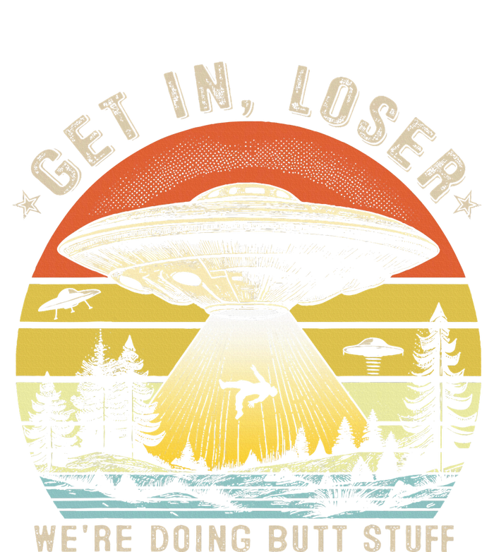 Get In Loser WeRe Doing Butt Stuff Alien Abduction Women's T-Shirt