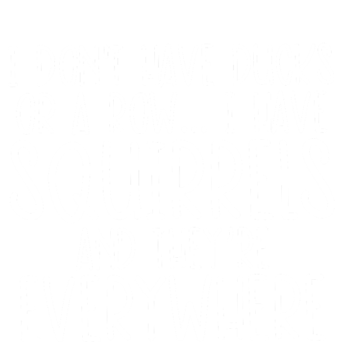 I DonT Have Ducks Or A Row I Have Squirrels And They Are Everywhere T-Shirt