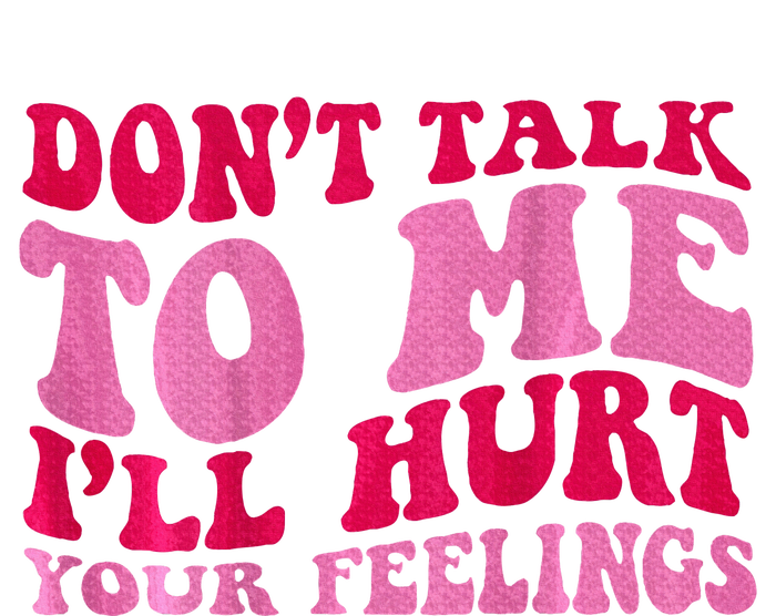 Dont Talk To Me Ill Hurt Your Feelings Tall T-Shirt